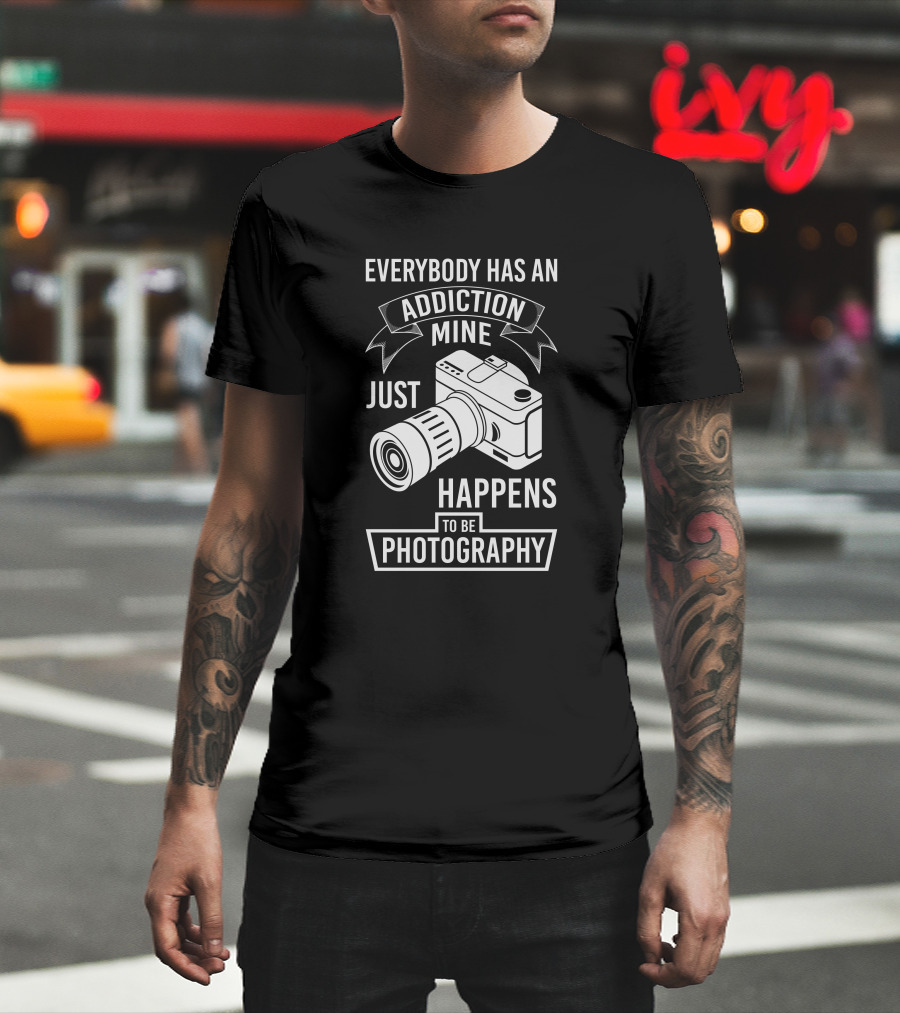 Everybody Has An Addiction Mine Just Happens To Be Photography T-Shirt