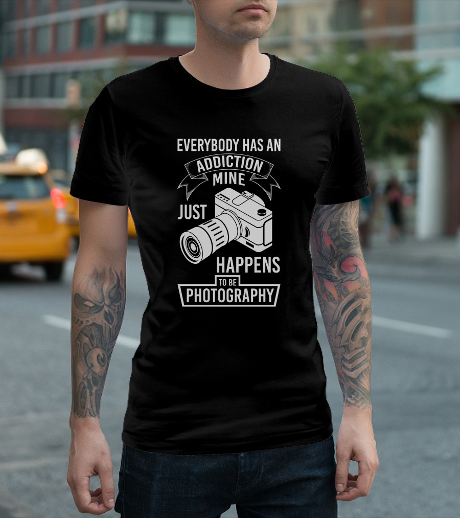 Everybody Has An Addiction Mine Just Happens To Be Photography T-Shirt