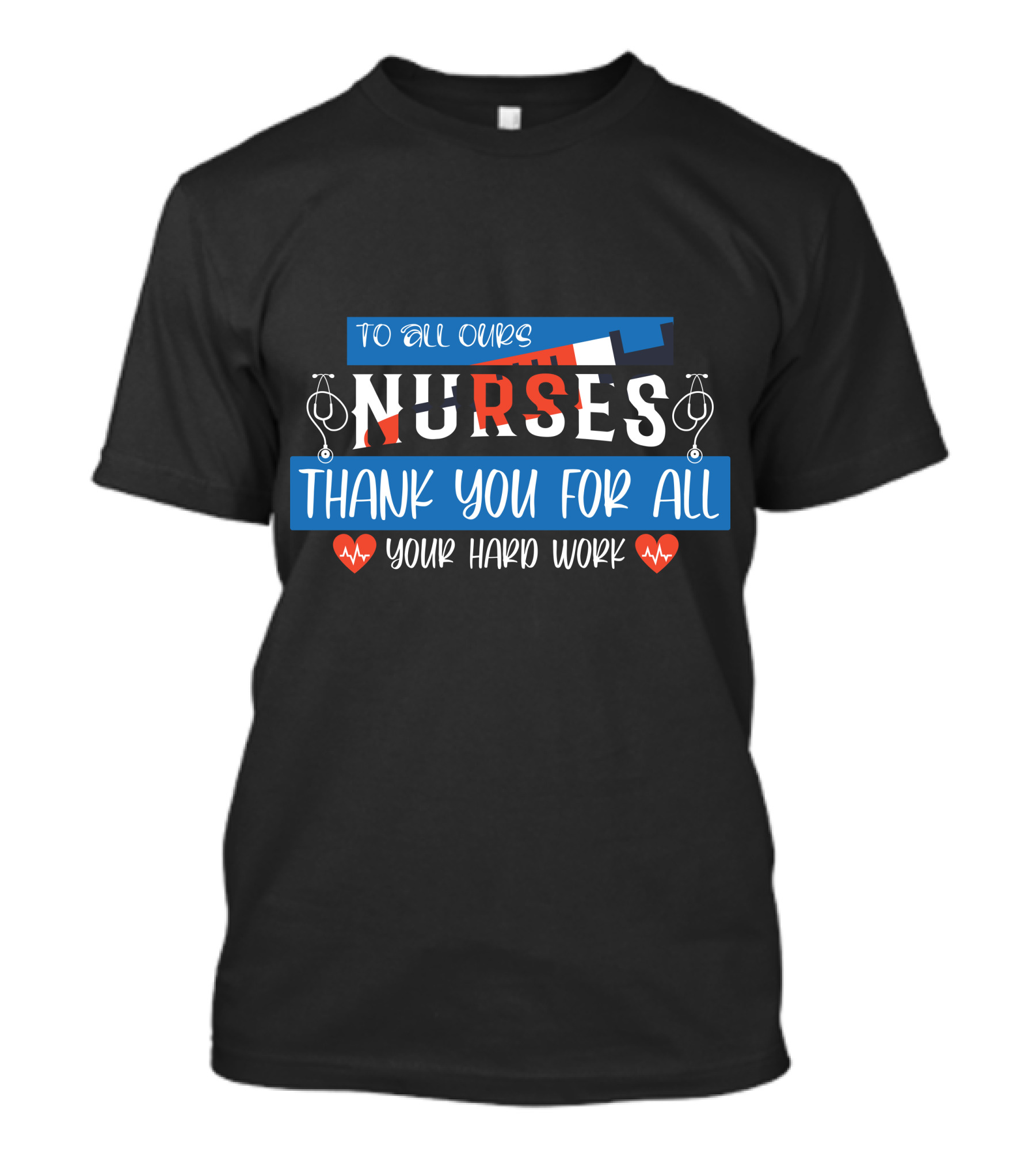 To All Ours Nurses Thank You For All Your Hard Work T-Shirt