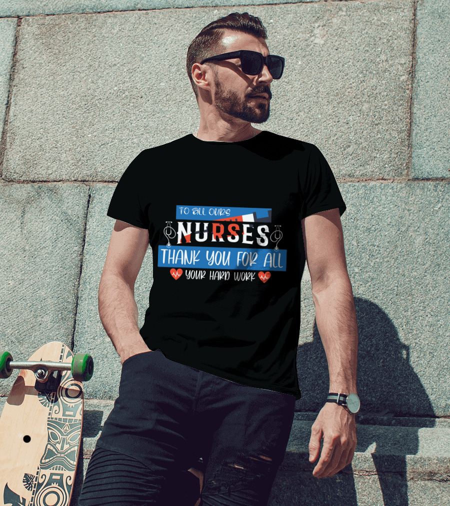 To All Ours Nurses Thank You For All Your Hard Work T-Shirt