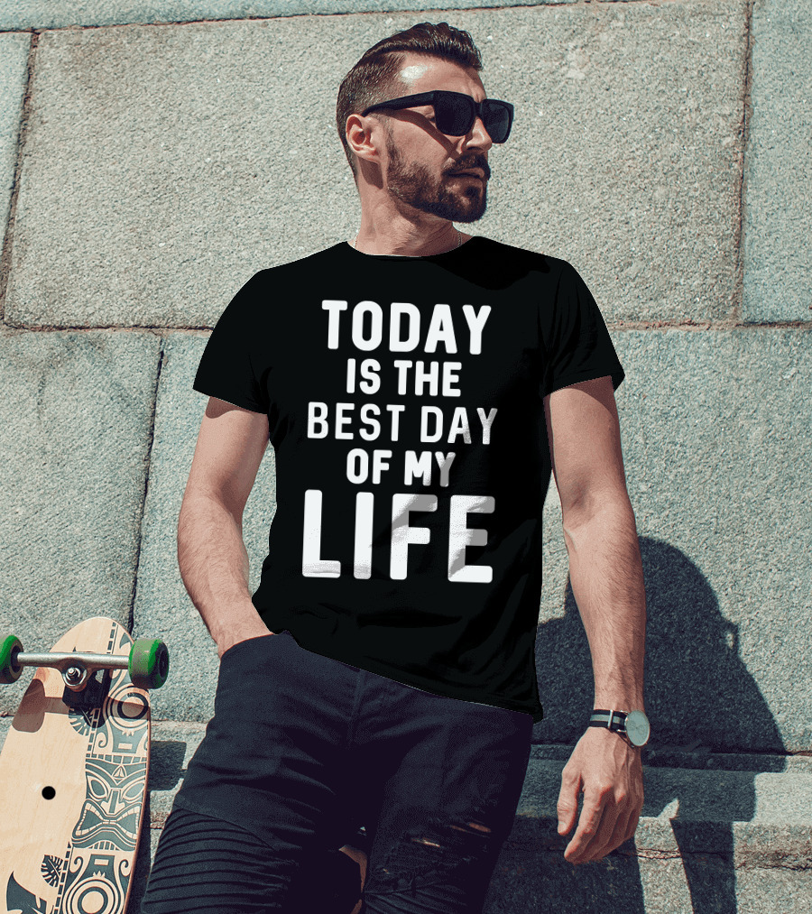 Today Is The Best Day Of My Life T-Shirt