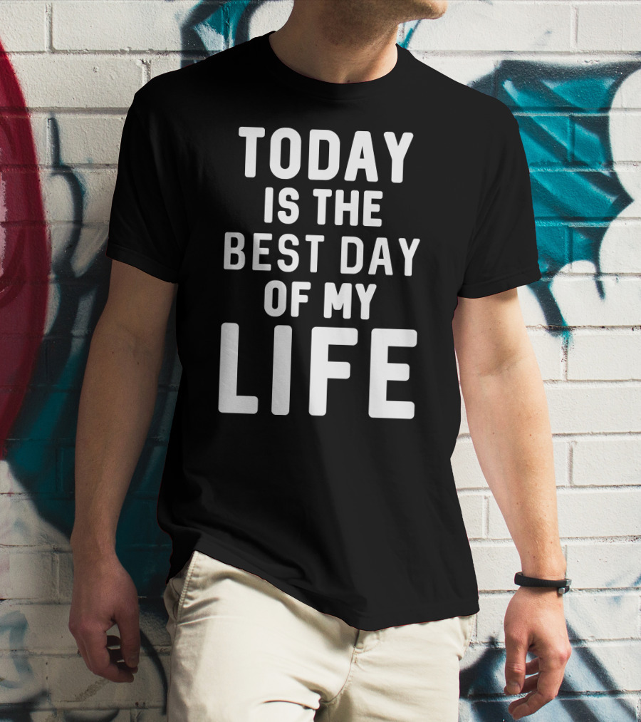 Today Is The Best Day Of My Life T-Shirt