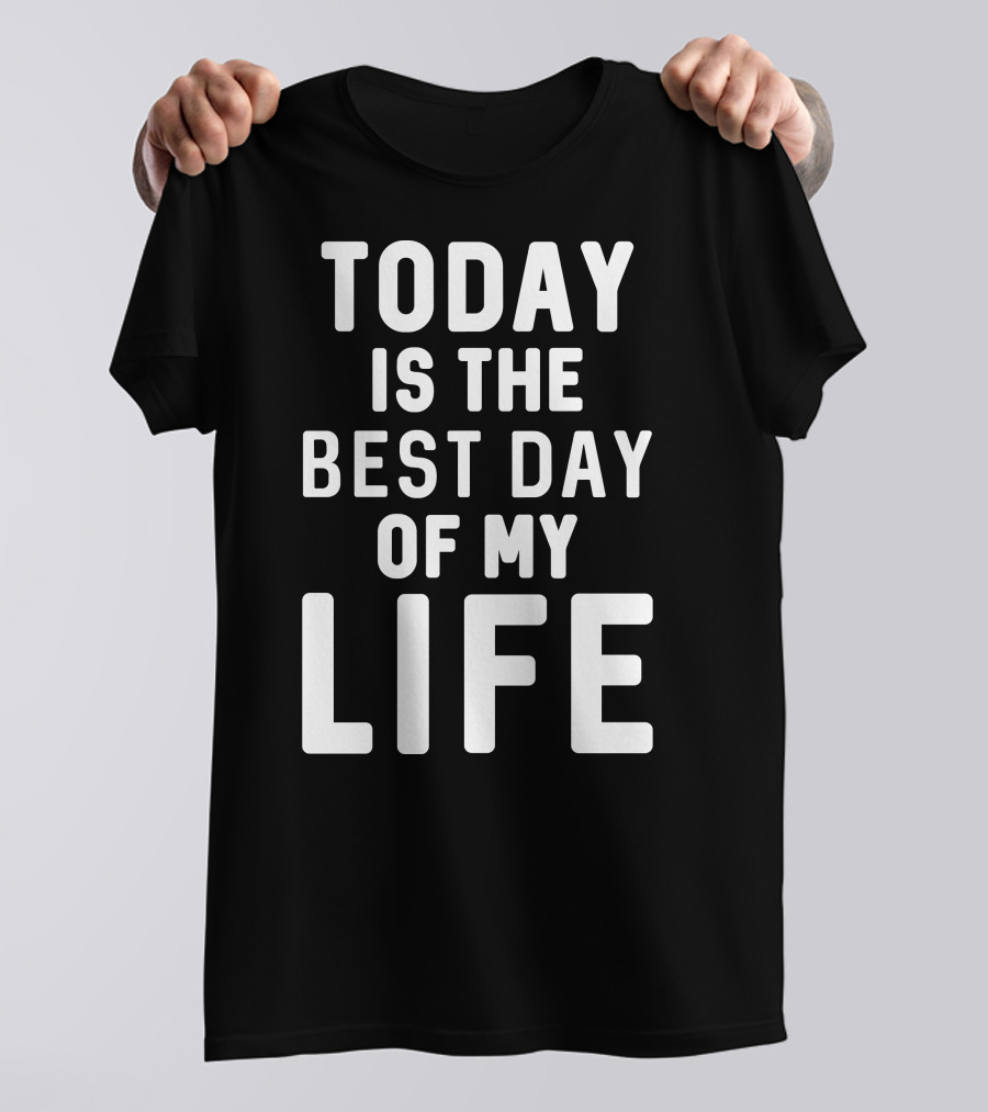 Today Is The Best Day Of My Life T-Shirt