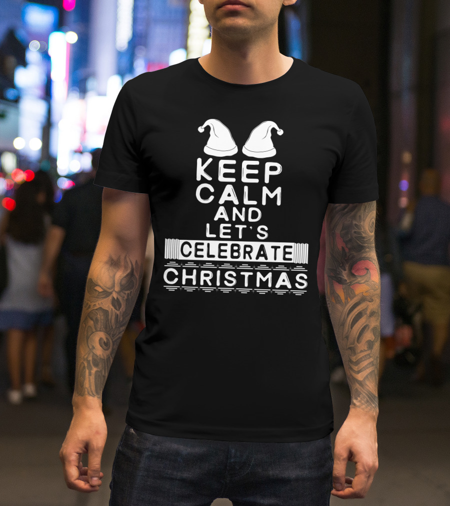 Keep Calm And Let's Celebrate Christmas With Santa Hats T-Shirt