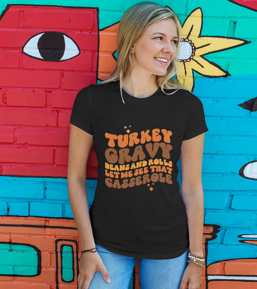 Turkey Gravy Beans And Rolls Let Me See That Casserole T-Shirt