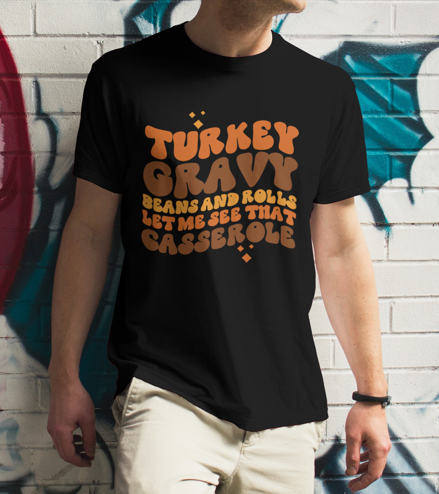 Turkey Gravy Beans And Rolls Let Me See That Casserole T-Shirt