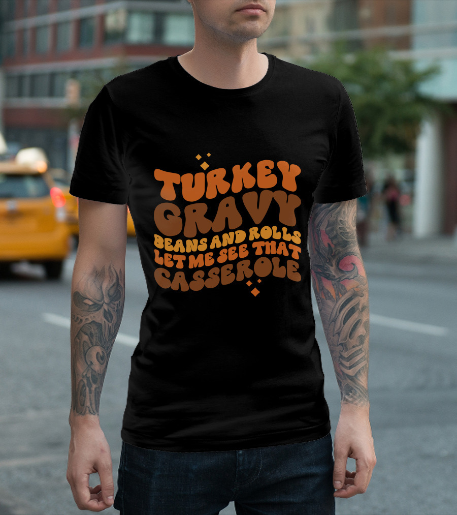 Turkey Gravy Beans And Rolls Let Me See That Casserole T-Shirt