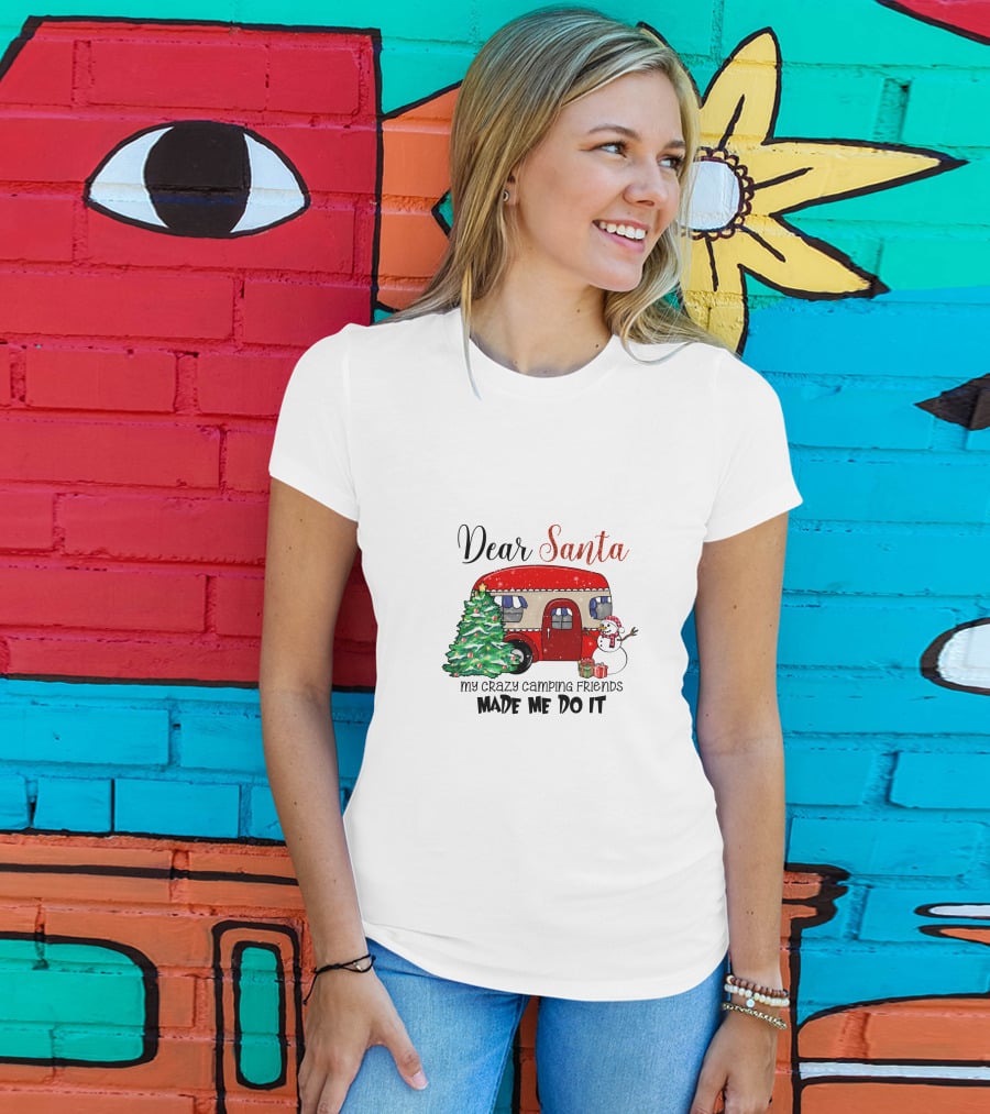 Dear Santa My Crazy Camping Friends Made Me Do It T-Shirt