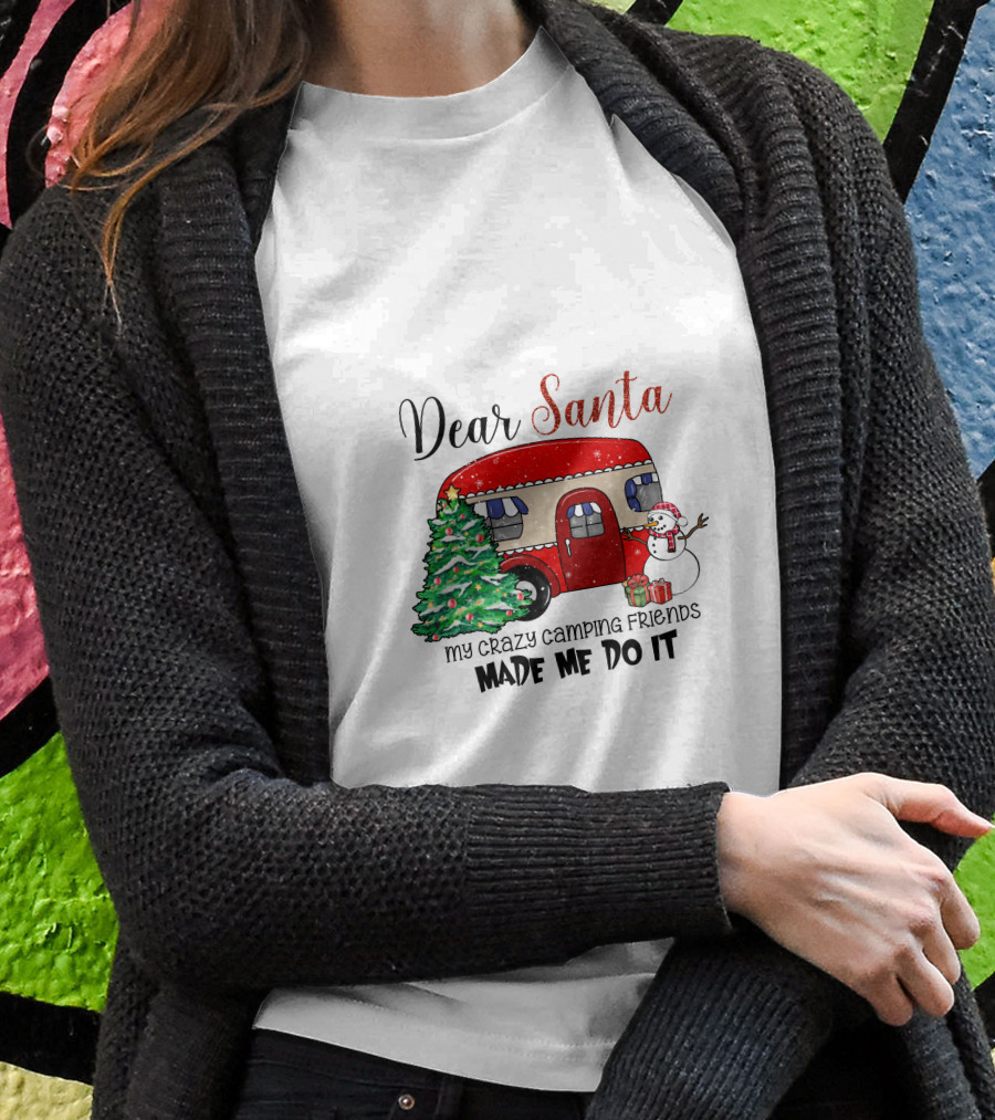 Dear Santa My Crazy Camping Friends Made Me Do It T-Shirt