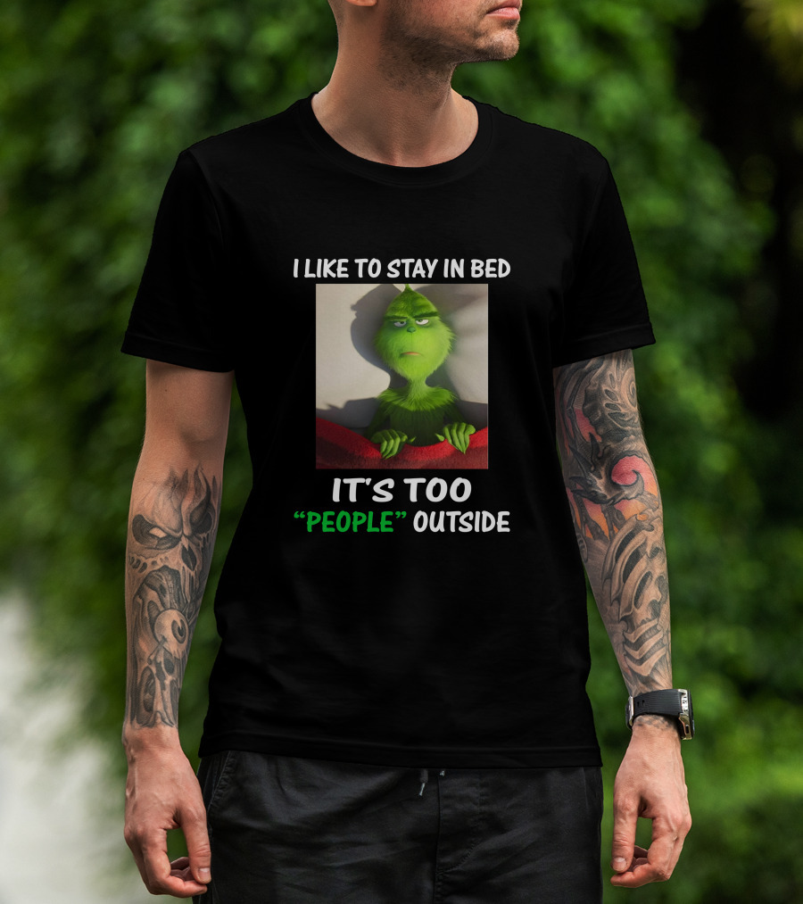 I Like To Stay In Bed It's Too People Outside Grinch Christmas T-Shirt