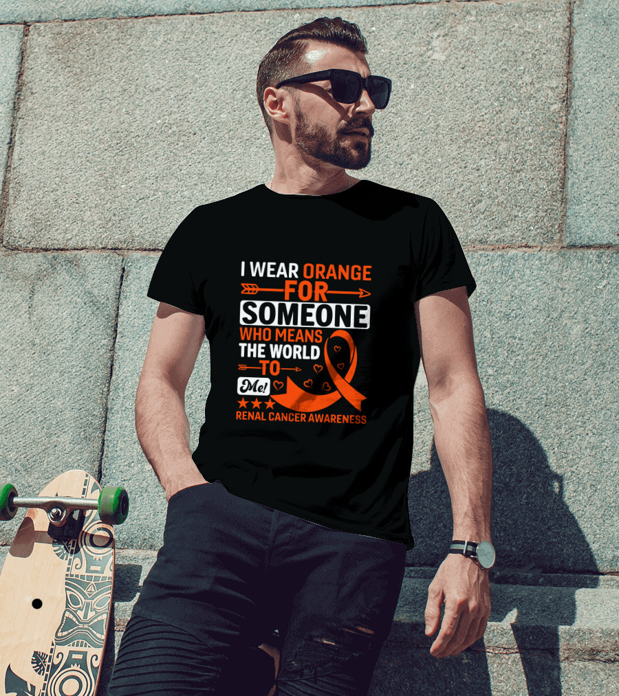 I Wear Orange For Someone Who Means The World To Me Renal Cancer Awareness T-Shirt