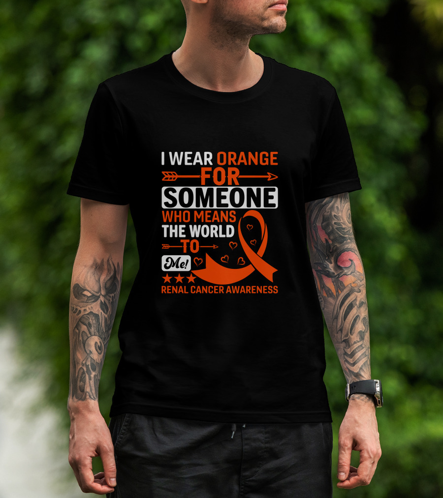 I Wear Orange For Someone Who Means The World To Me Renal Cancer Awareness T-Shirt
