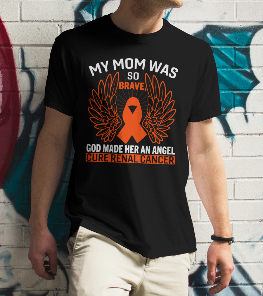 My Mom Was So Brave God Made Her An Angel Cure Renal Cancer T-Shirt