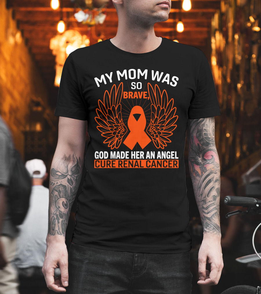 My Mom Was So Brave God Made Her An Angel Cure Renal Cancer T-Shirt