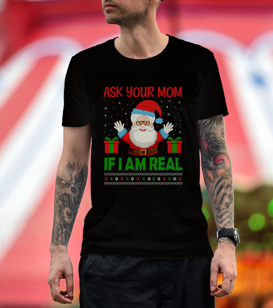 Ask Your Mom If I Am Real Santa Christmas T-Shirt