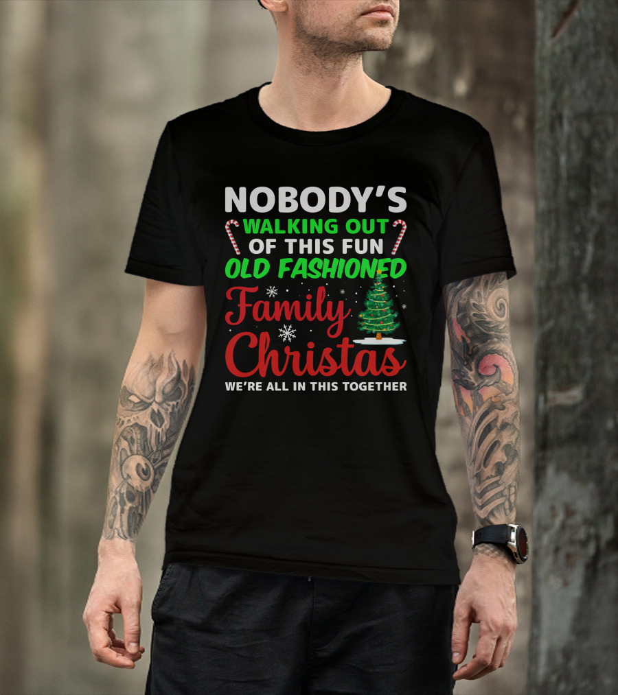Nobodys Walking Out Of This Fun Old Fashioned Family Christmas We're All In This Together T-Shirt