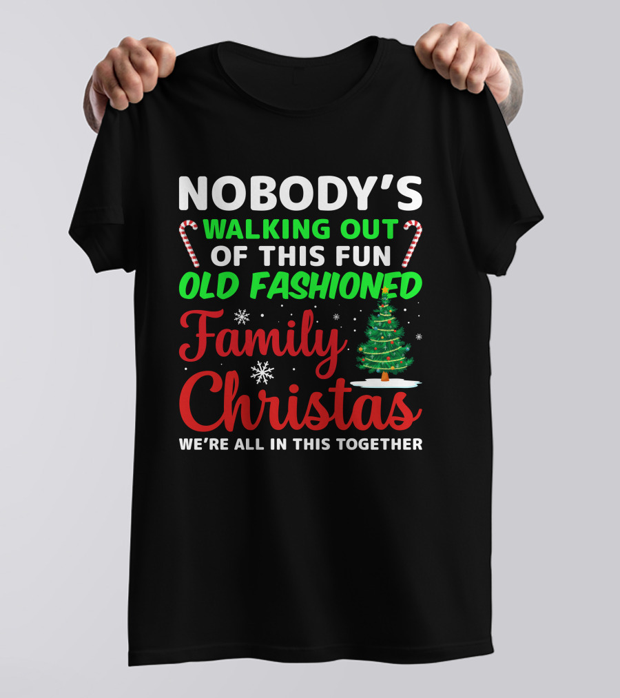 Nobodys Walking Out Of This Fun Old Fashioned Family Christmas We're All In This Together T-Shirt