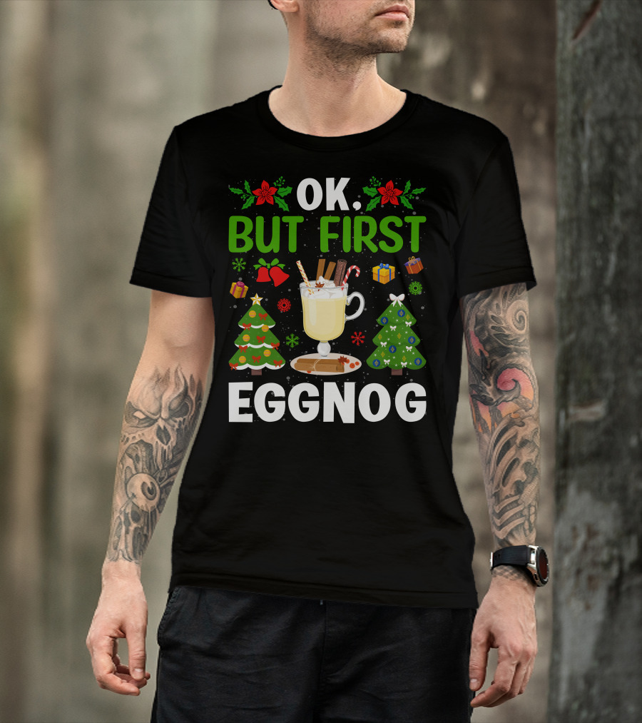 Ok But First Eggnog Christmas Trees And Holiday Decorations T-Shirt