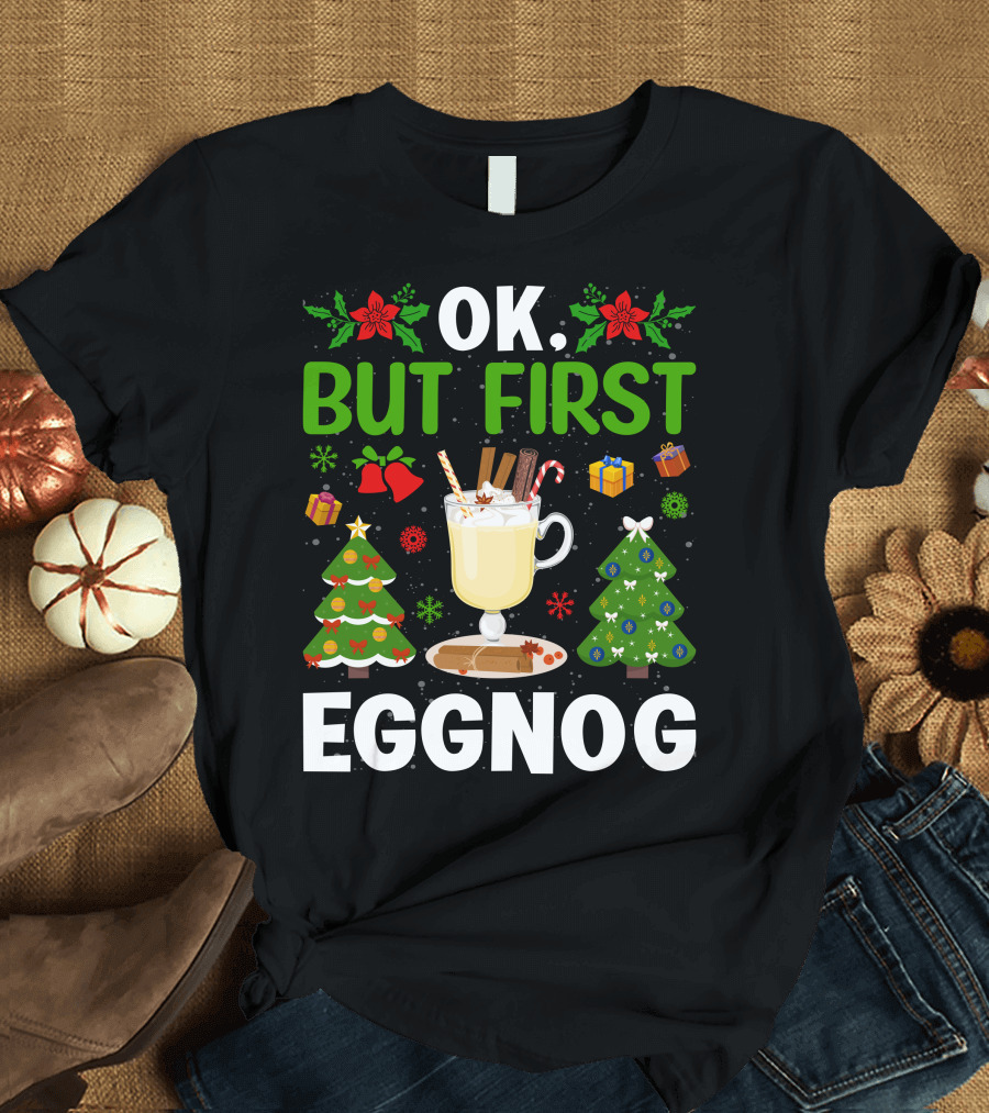 Ok But First Eggnog Christmas Trees And Holiday Decorations T-Shirt