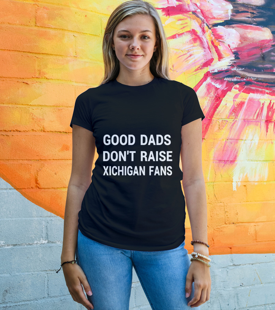 Good Dads Don't Raise Xichigan Fans T-Shirt