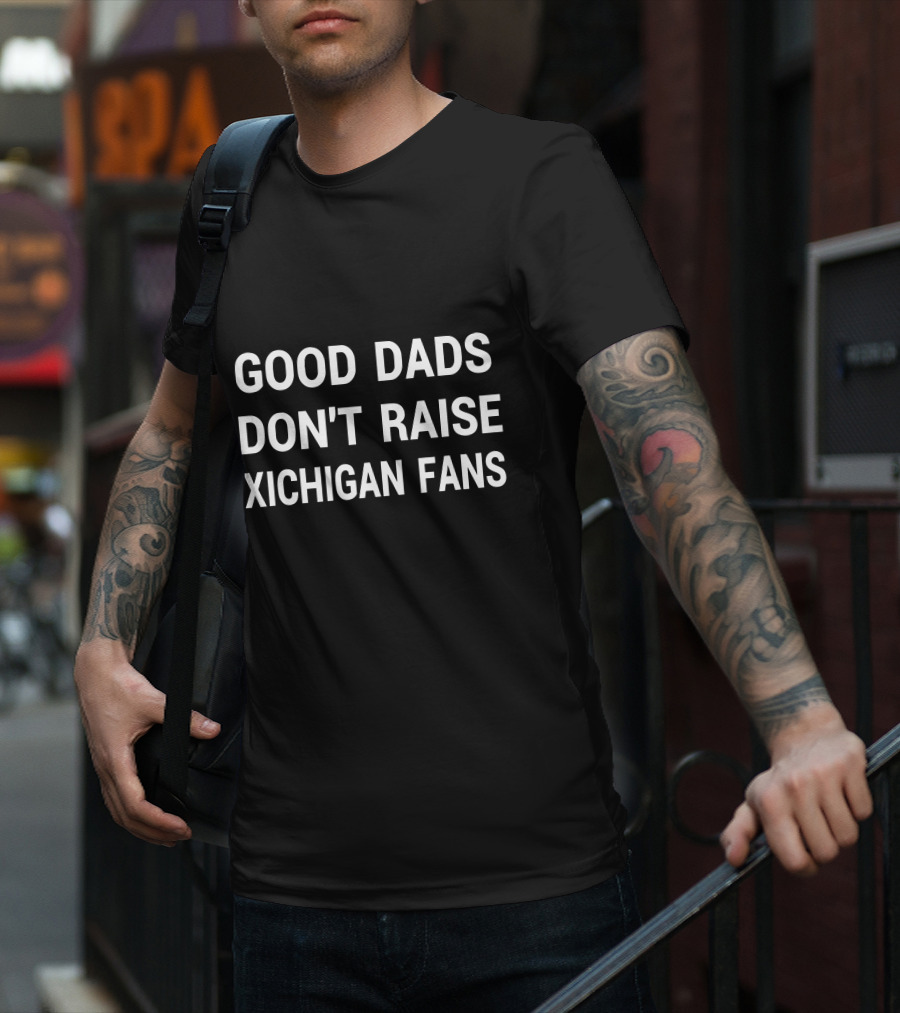 Good Dads Don't Raise Xichigan Fans T-Shirt