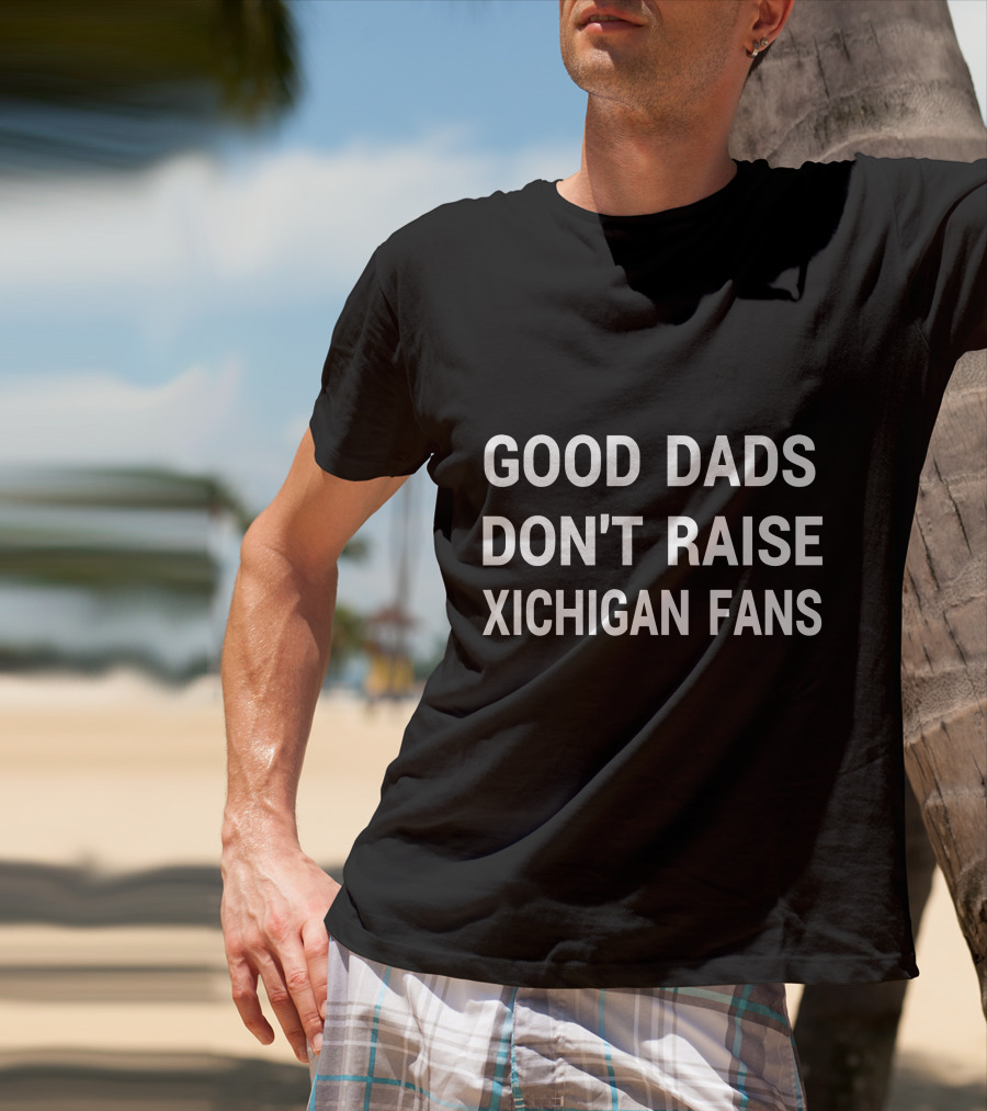 Good Dads Don't Raise Xichigan Fans T-Shirt