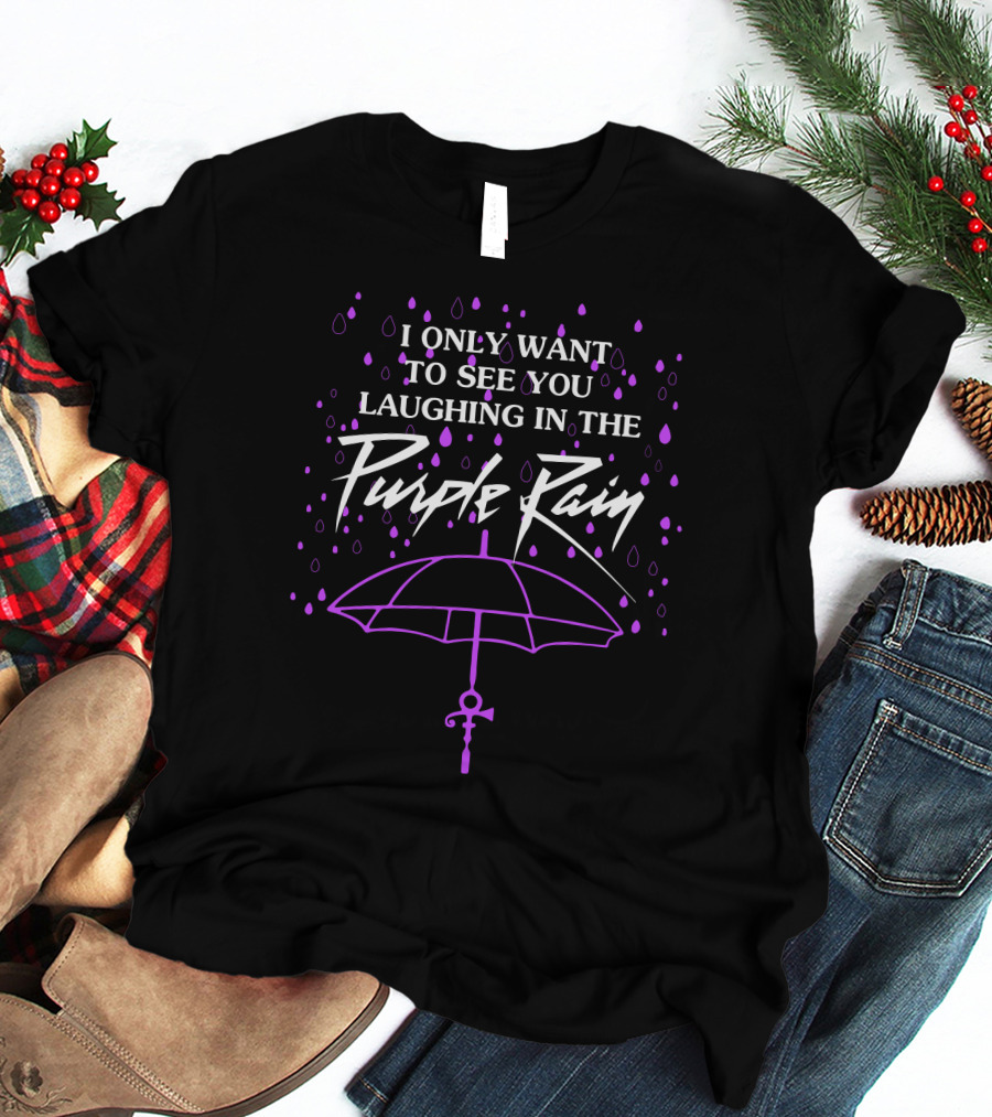 I Only Want To See You Laughing In The Purple Rain T-Shirt