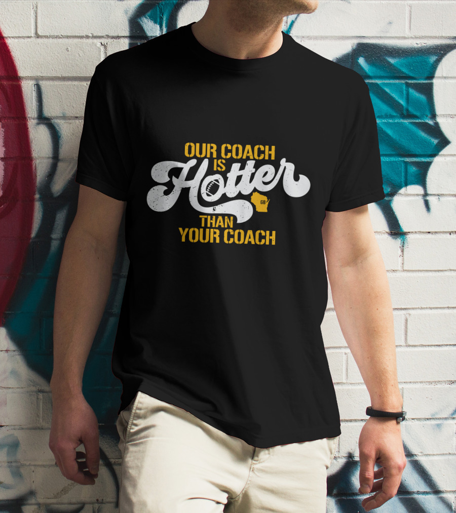 Our Coach Is Hotter Than Your Coach Football GB Jersey T-Shirt
