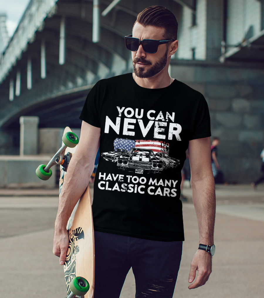 You Can Never Have Too Many Classic Cars American Muscle T-Shirt