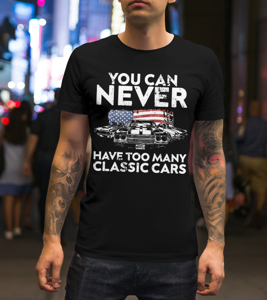 You Can Never Have Too Many Classic Cars American Muscle T-Shirt