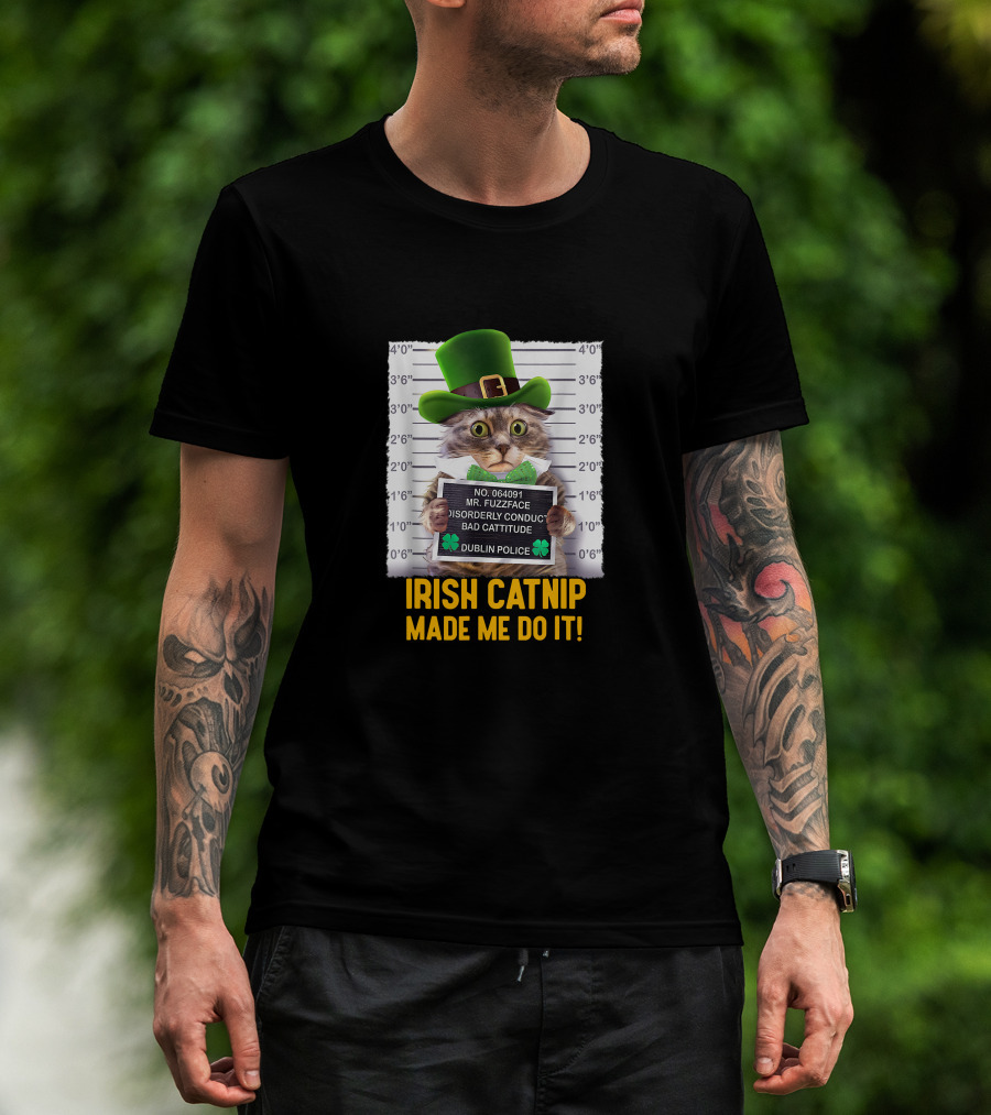 Irish Catnip Made Me Do It Dublin Police Mr. Fuzzface Disorderly Conduct Bad Cattitude T-Shirt