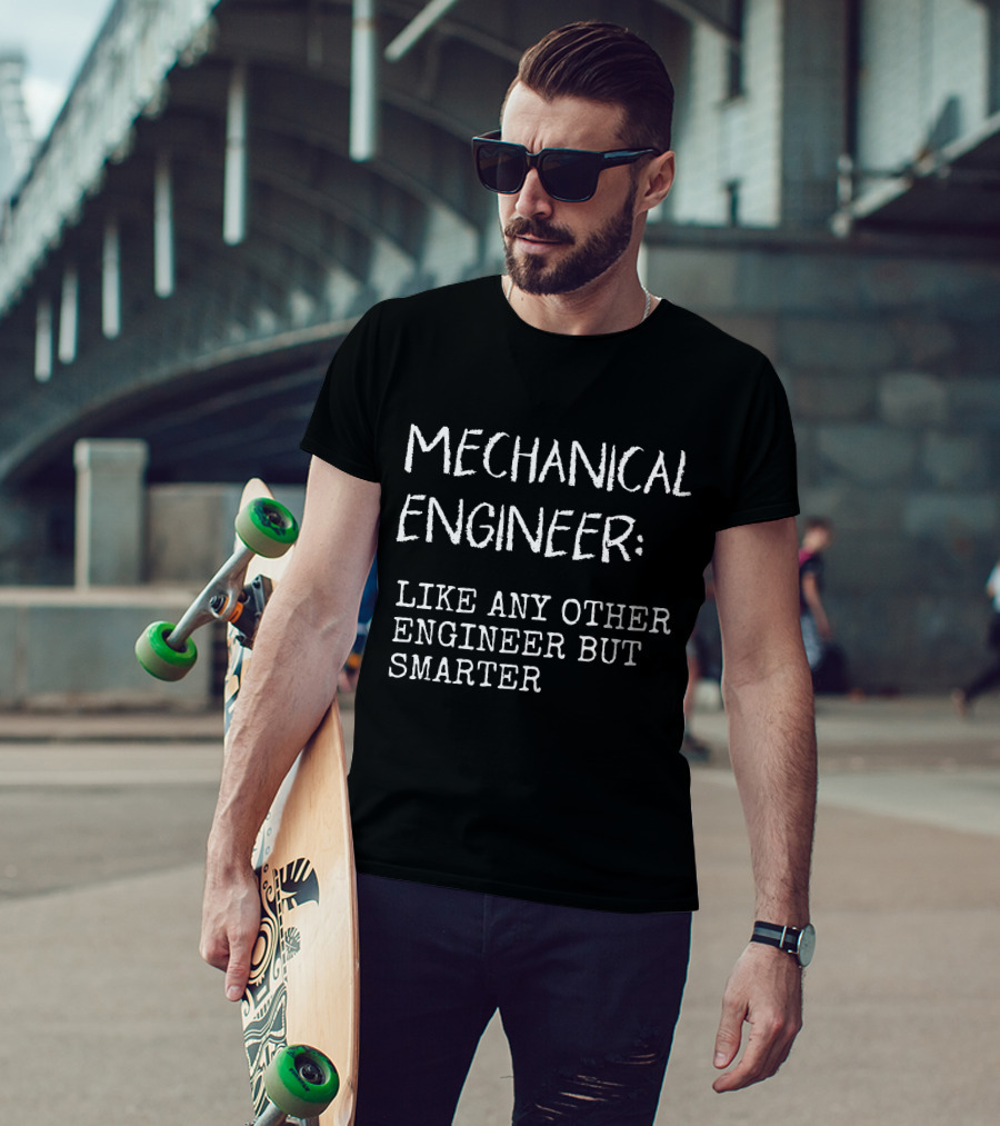 Mechanical Engineer Like Any Other Engineer But Smarter T-Shirt