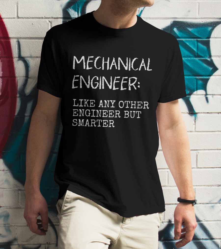 Mechanical Engineer Like Any Other Engineer But Smarter T-Shirt