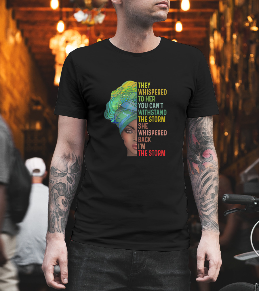 They Whispered To Her You Can't Withstand The Storm She Whispered Back I'm The Storm T-Shirt