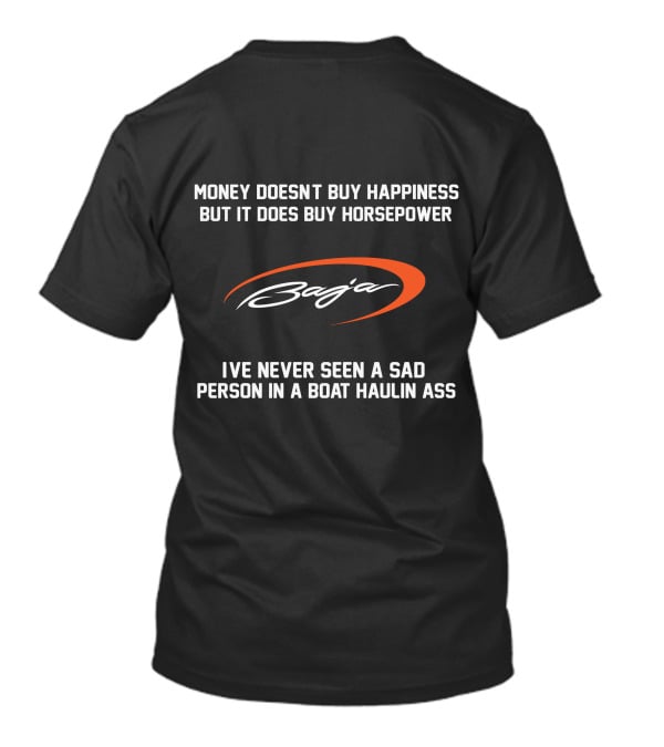 Money Doesn't Buy Happiness But It Does Buy Horsepower Baja Boats I've Never Seen A Sad Person In A Boat Haulin Ass T-Shirt