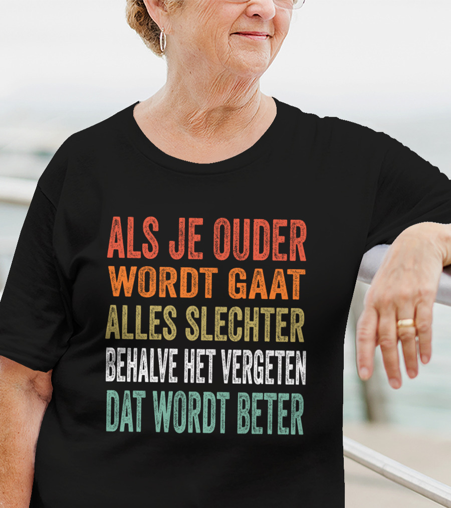 Als Je Ouder Wordt Gaat Alles Slechter Behalve Het Vergeten Dat Wordt Beter T-Shirt