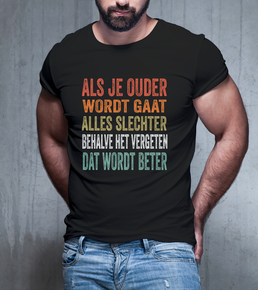 Als Je Ouder Wordt Gaat Alles Slechter Behalve Het Vergeten Dat Wordt Beter T-Shirt