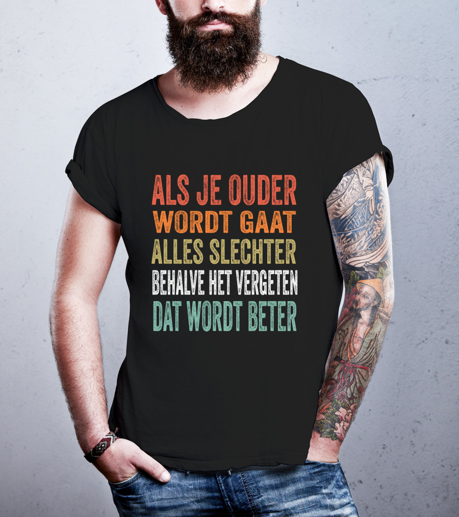 Als Je Ouder Wordt Gaat Alles Slechter Behalve Het Vergeten Dat Wordt Beter T-Shirt