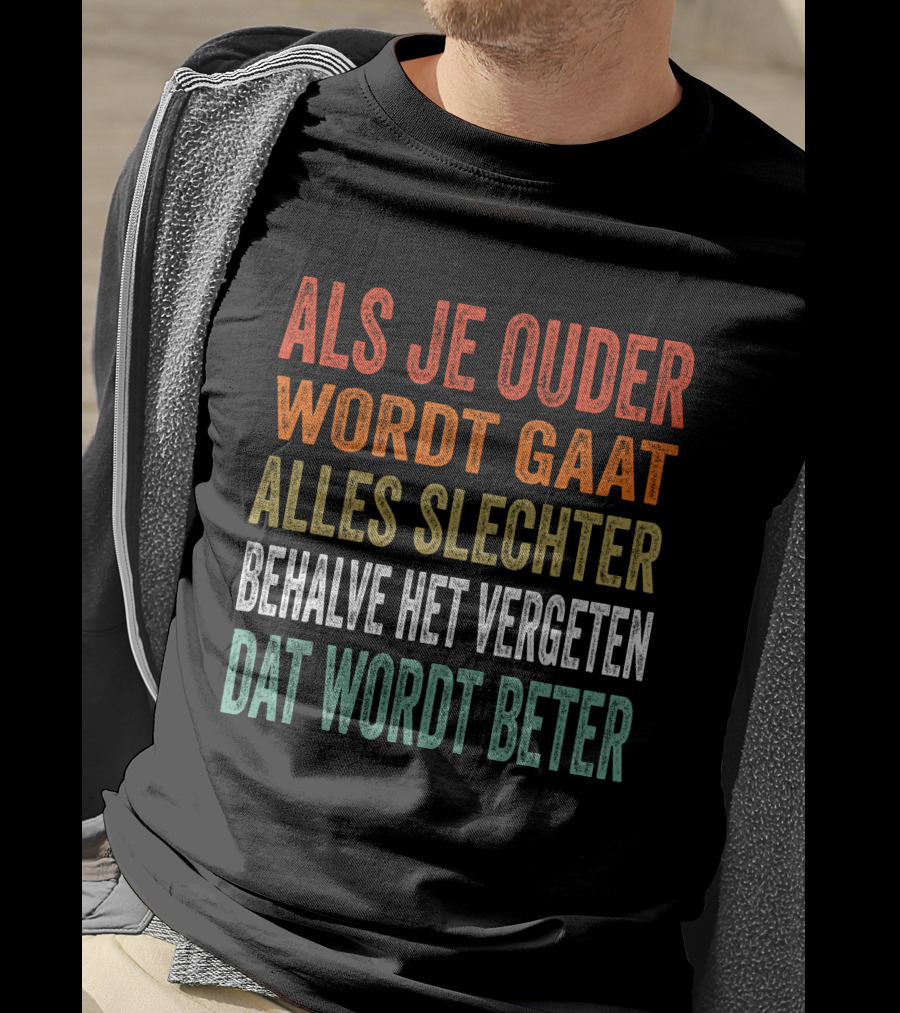 Als Je Ouder Wordt Gaat Alles Slechter Behalve Het Vergeten Dat Wordt Beter T-Shirt