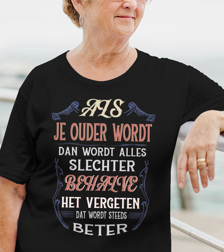 ALS JE OUDER WORDT DAN WORDT ALLES SLECHTER BEHALVE HET VERGETEN DAT WORDT STEEDS BETER T-Shirt