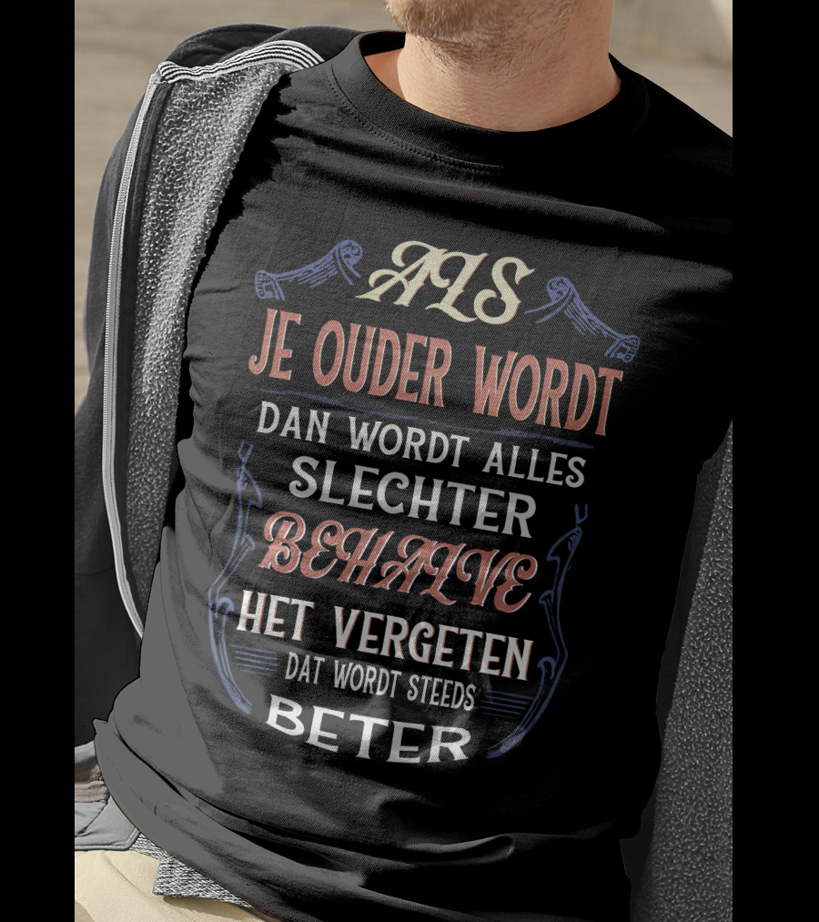 ALS JE OUDER WORDT DAN WORDT ALLES SLECHTER BEHALVE HET VERGETEN DAT WORDT STEEDS BETER T-Shirt