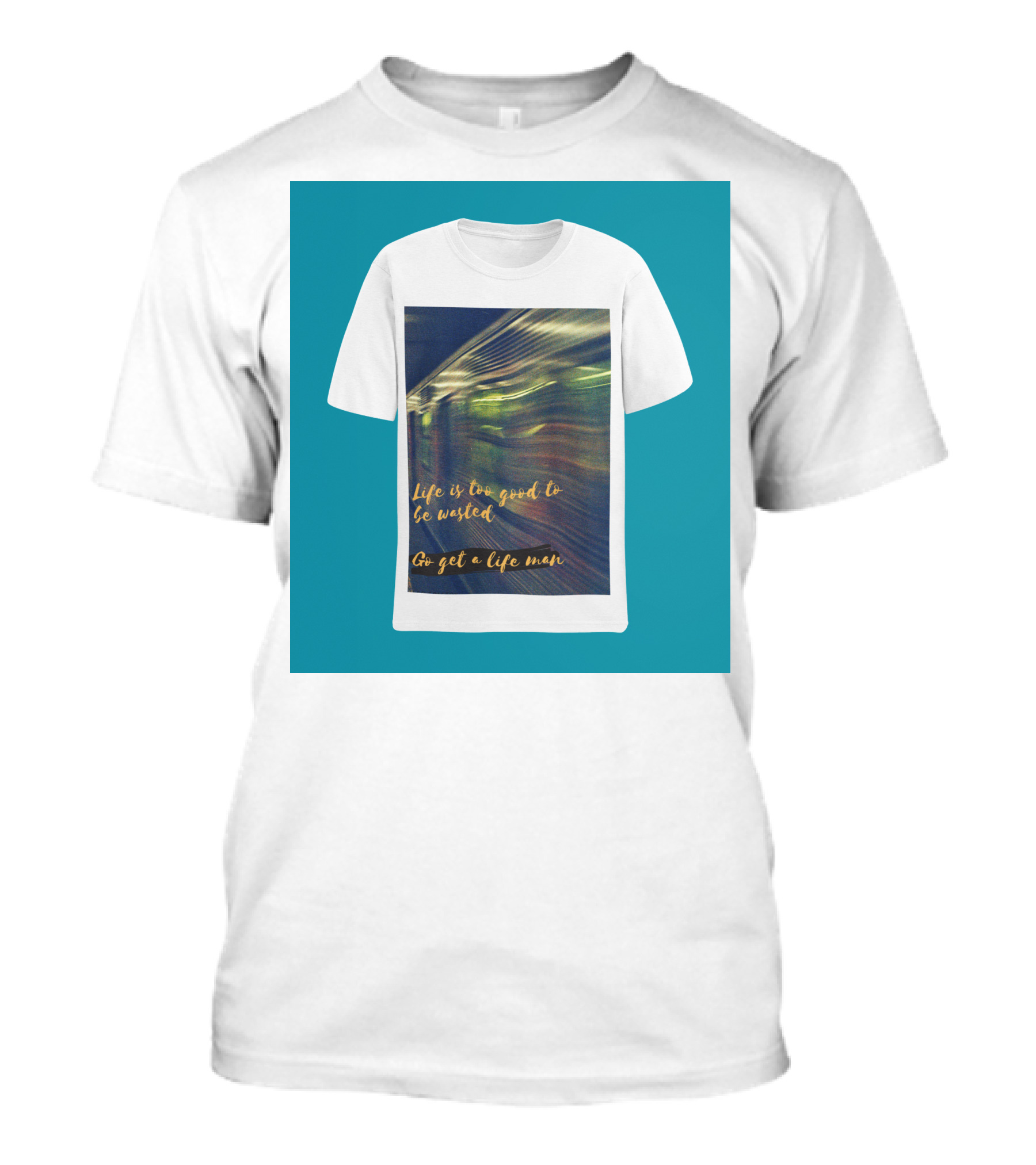 Life Is Too Good To Be Wasted Go Get A Life Man Mockup Featuring A Solid Color Backdrop T-Shirt