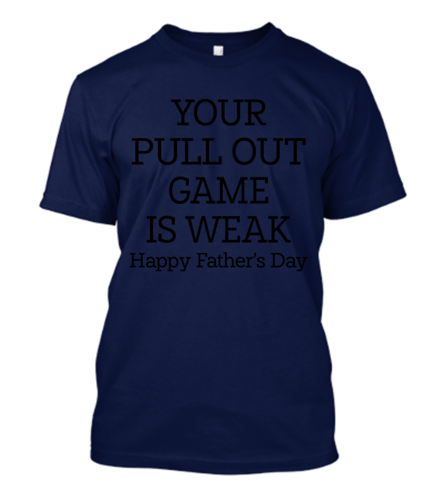 YOUR PULL OUT GAME IS WEAK Happy Father's Day T-Shirt