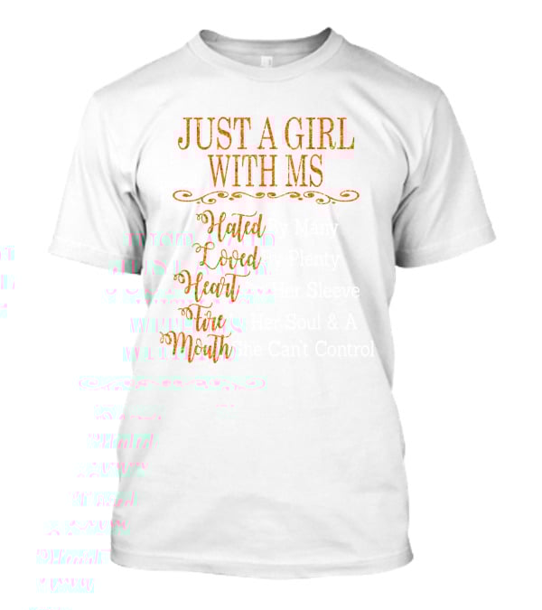 Just A Girl With MS Hated By Many Loved By Plenty Heart On Her Sleeve Fire In Her Soul Mouth She Can't Control T-Shirt