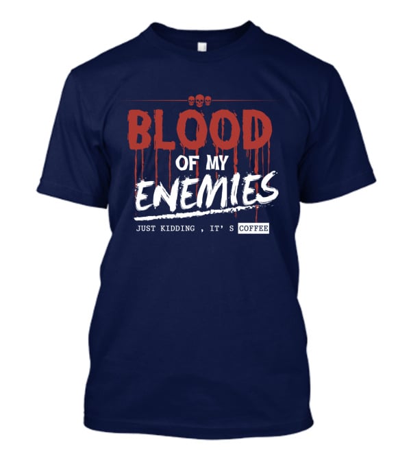 Blood Of My Enemies Just Kidding It's Coffee Skull Drips T-Shirt