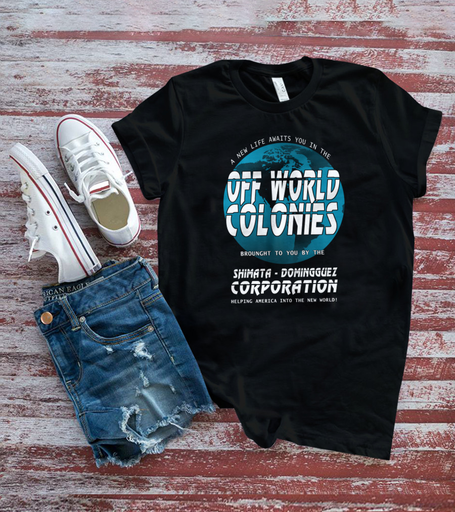 A New Life Awaits You In The Off World Colonies Shimata-Dominguez Corporation Helping America Into The New World T-Shirt