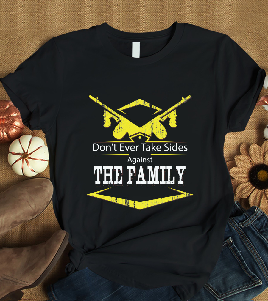 Don't Ever Take Sides Against The Family Graduation T-Shirt