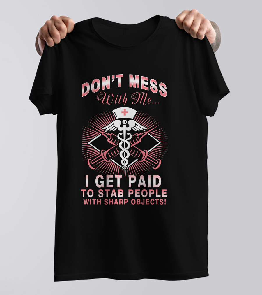 Don't Mess With Me I Get Paid To Stab People With Sharp Objects Nurse Humor Caduceus Syringe T-Shirt
