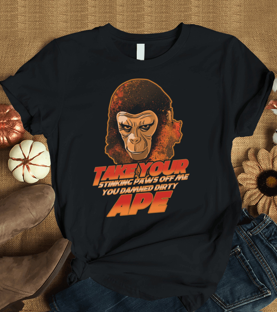 Take Your Stinking Paws Off Me You Damned Dirty Ape Planet Of The Apes T-Shirt