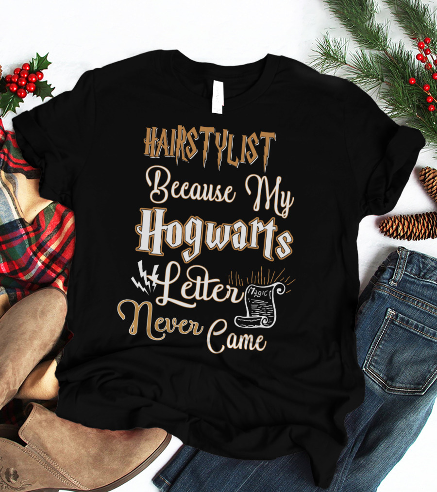 Hairstylist Because My Hogwarts Letter Never Came Magic T-Shirt